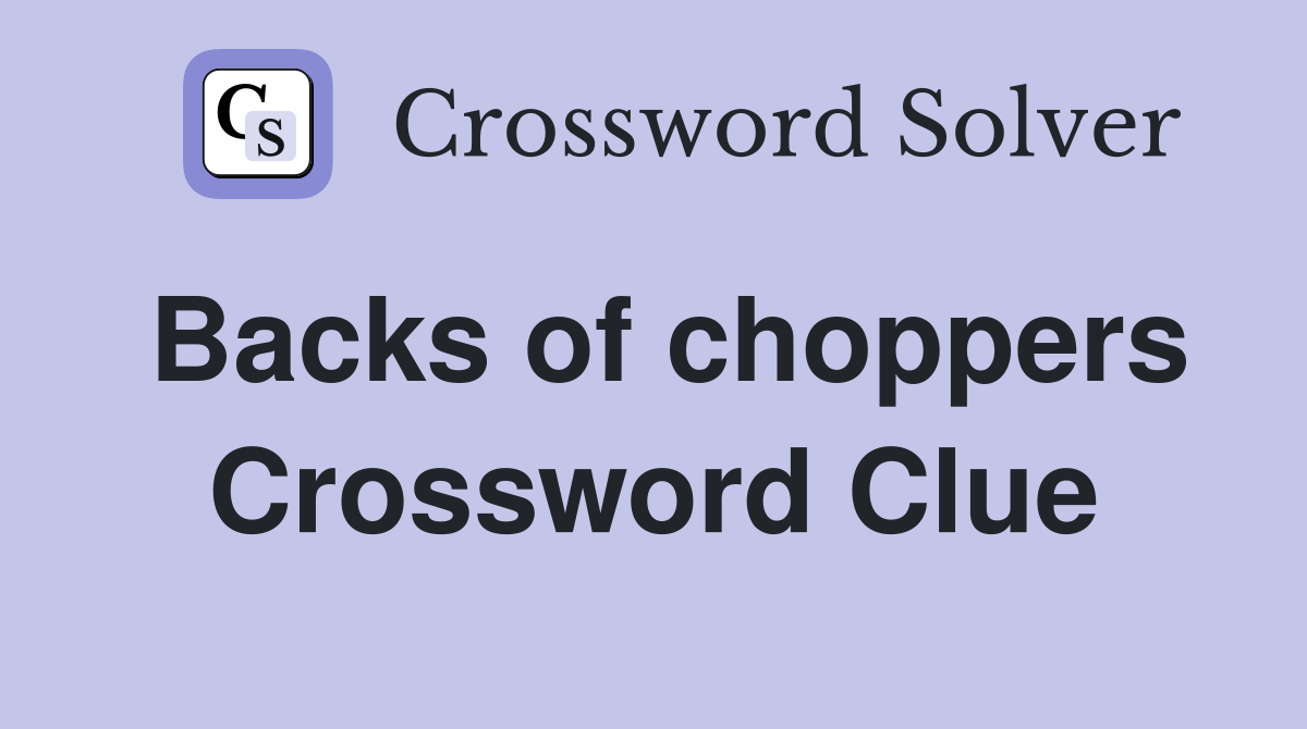 Backs of choppers Crossword Clue Answers Crossword Solver